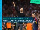Bet365 £1 Million Jackpot: Arsenal & Man City bankers? 