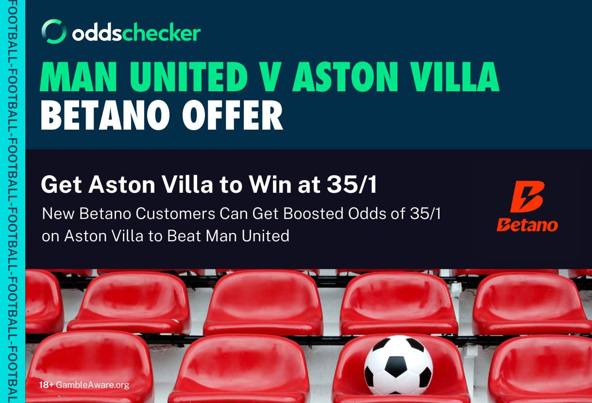 Betano Man United v Aston Villa Offer: Get Boosted Odds on Aston Villa to Win at 35/1