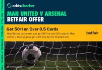 Betfair Sign Up Offer: Get 50/1 on Over 0.5 Cards in Man United v Arsenal, Plus a £5 Free Cheltenham Bet