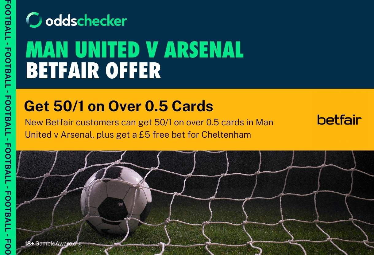 Betfair Sign Up Offer: Get 50/1 on Over 0.5 Cards in Man United v Arsenal, Plus a £5 Free Cheltenham Bet