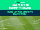 How to Bet on Norway v England: World Cup Odds, Offers for Quarter-Finals