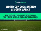 How to Claim £100+ in Free Bets if Mexico Win v South Africa in World Cup 2026 Opener