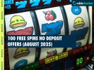 100 Free Spins No Deposit Bonuses for August 2025