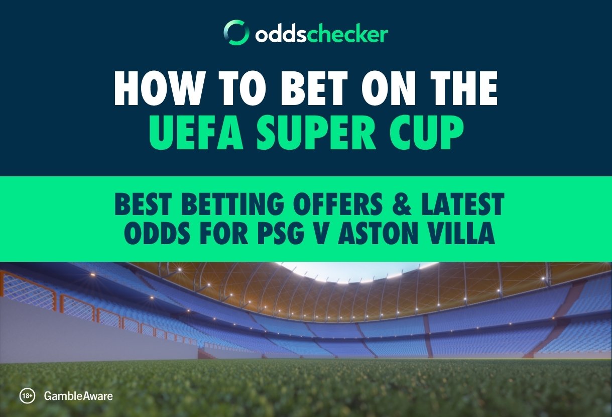 How to Bet on the UEFA Super Cup: Best Betting Offers & Latest Odds for PSG v Aston Villa