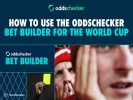How to Use oddschecker's Bet Builder Feature for the World Cup