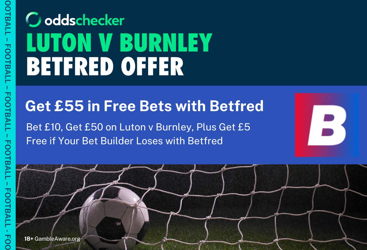 Betfred Football Offer: Bet £10, Get £50 on Luton v Burnley, Plus Get £5 Free if Your Bet Builder Loses