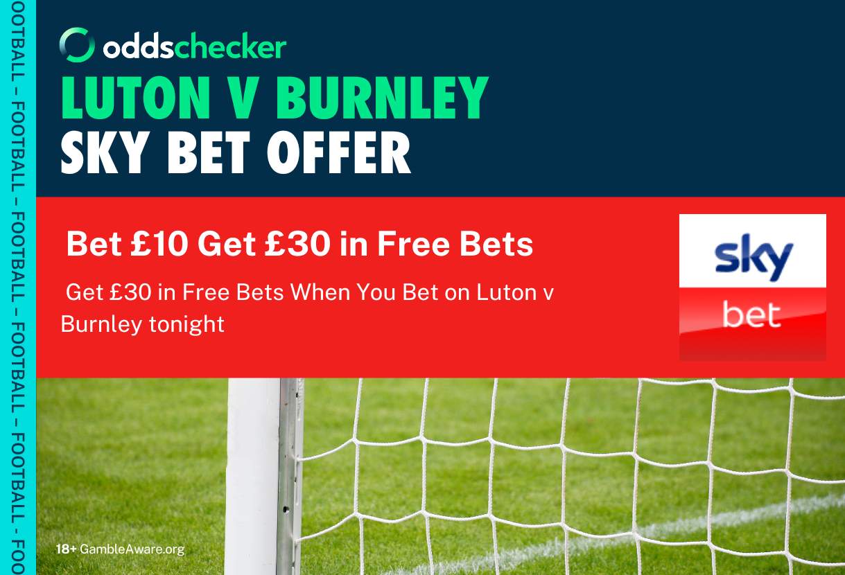 Sky Bet Sign Up Offer: Get £30 in Free Bets When You Bet on Luton v Burnley