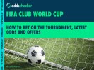 How to Bet on the FIFA Club World Cup: Tournament Winner Odds, Best Betting Offers