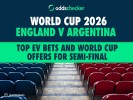 Top EV Bets and World Cup Semi-Final Offers for England vs Argentina
