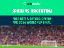 Spain vs Argentina: Free Bets & Betting Offers for 2026 World Cup Final 