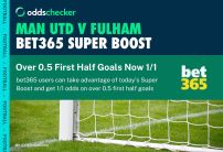 bet365 Super Boost: Over 0.5 1st Half Goals in Man U v Fulham Was 1/4 Now Evens