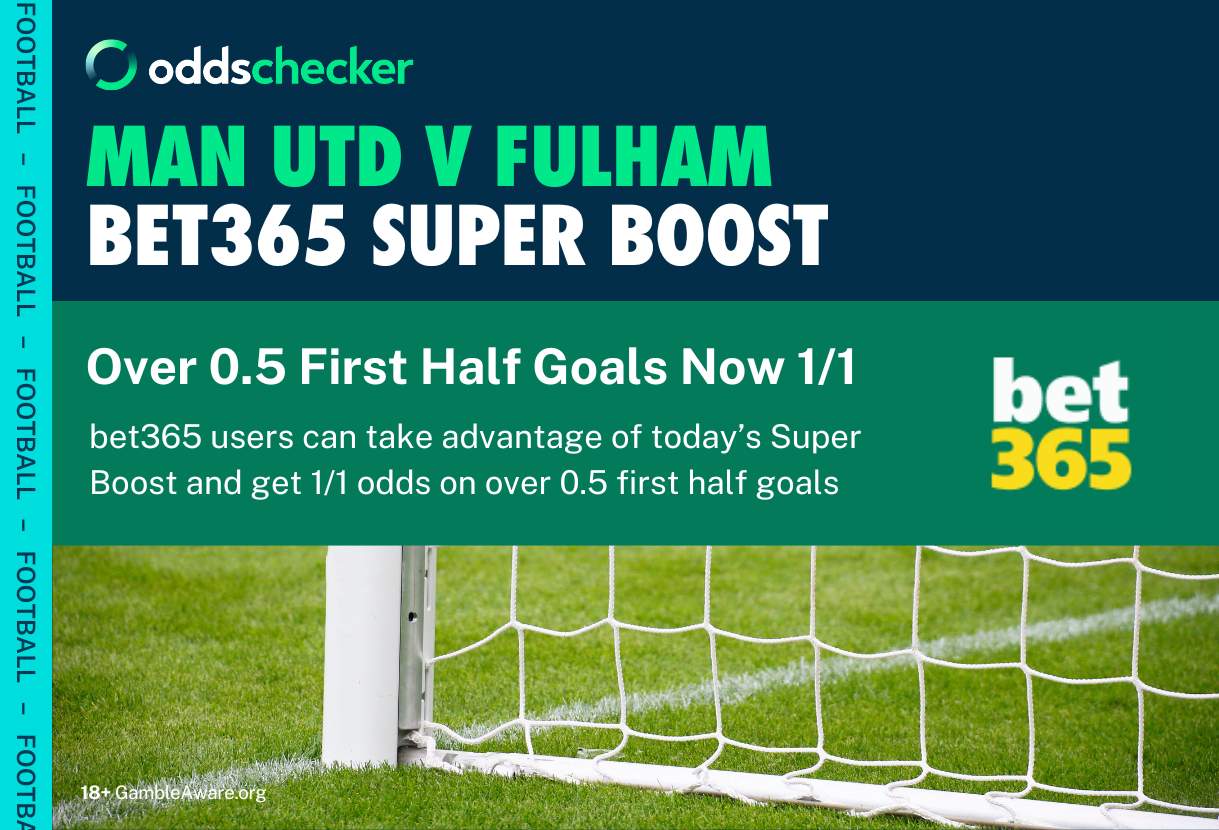bet365 Super Boost: Over 0.5 1st Half Goals in Man U v Fulham Was 1/4 Now Evens
