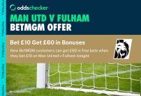 BetMGM Sign Up Offer: Bet £10, Get £60 in Free Bets on Fulham v Man United
