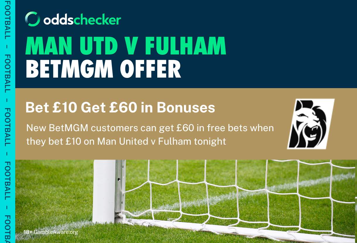 BetMGM Sign Up Offer: Bet £10, Get £60 in Free Bets on Fulham v Man United
