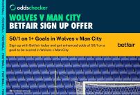 Betfair Wolves v Man City Offer: Get 50/1 on Over 0.5 Goals Scored