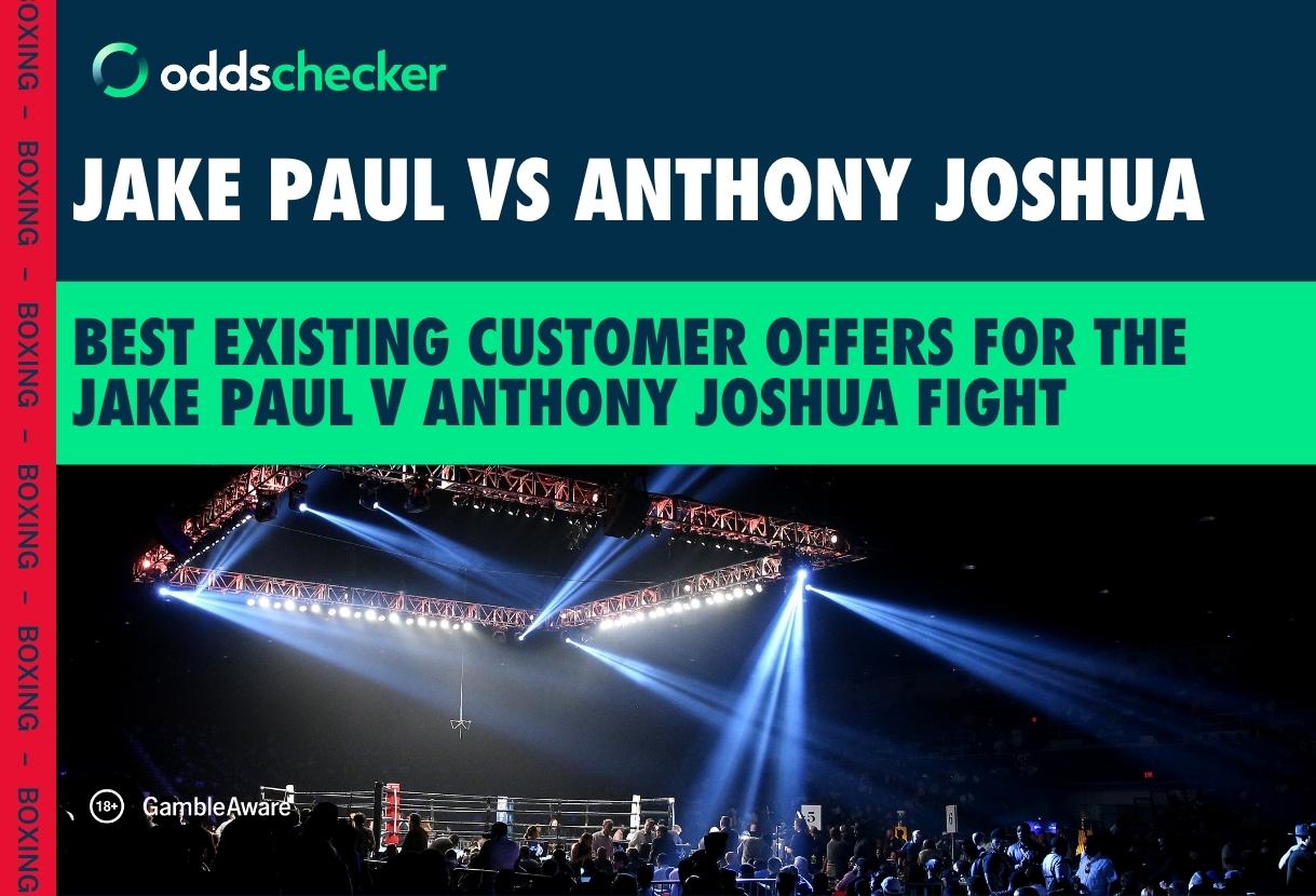 Best Existing Customer Offers for the Jake Paul vs Anthony Joshua Fight