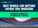 Best World Cup Betting Offers this Weekend: Scotland v Morocco, Netherlands v Sweden