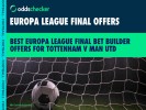Best Europa League Final Bet Builder Offers for Tottenham v Man United