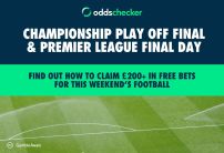 Claim £200+ in Free Bets Ahead of the Championship Play Off Final and Premier League Final Day