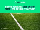 How to Claim the Best Sign Up Offers for Arsenal v Coventry in Premier League Opener 