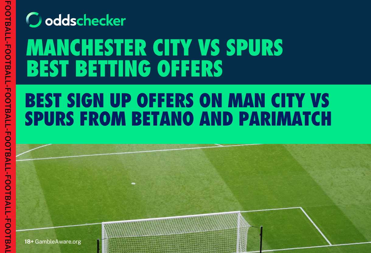 Manchester City v Spurs: How to Bet and Best Sign Up Offers for Premier League Clash