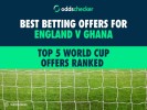 Top 5 World Cup Offers Ranked for England v Ghana