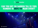 Can you Bet on Darren Till vs Yoel Romero in BKFC 94 Main Event?