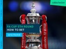 FA Cup 5th Round Odds: How to Bet on This Week's Action