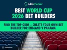 Best World Cup Bet Builders: Find the Top Odds + Create your own Bet Builder for England v Panama