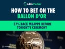 How to Bet on the Ballon d'Or as 37% Back Mbappe before Tonight's Ceremony