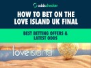 How to Bet on the Love Island UK Final: Best Betting Offers & Latest Odds