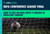 Uefa Conference League Final Odds: How to Bet on Real Betis v Chelsea, Best Offers, Latest Odds