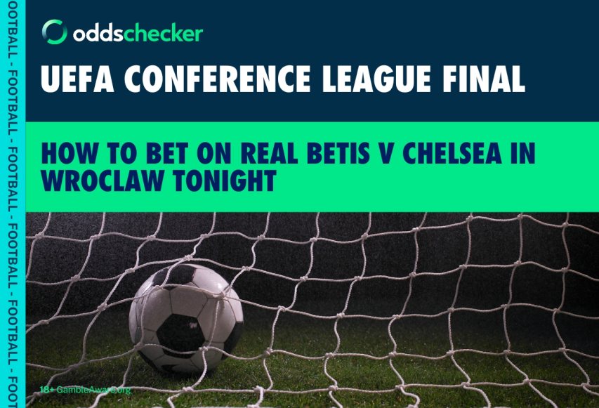 Uefa Conference League Final Odds: How to Bet on Real Betis v Chelsea, Best Offers, Latest Odds