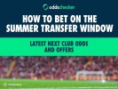How to Bet on the Summer Transfer Window: Latest Next Club Odds and Offers