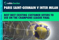 The Best Existing Customer Offers for the Champions League Final: Paris Saint-Germain v Inter Milan