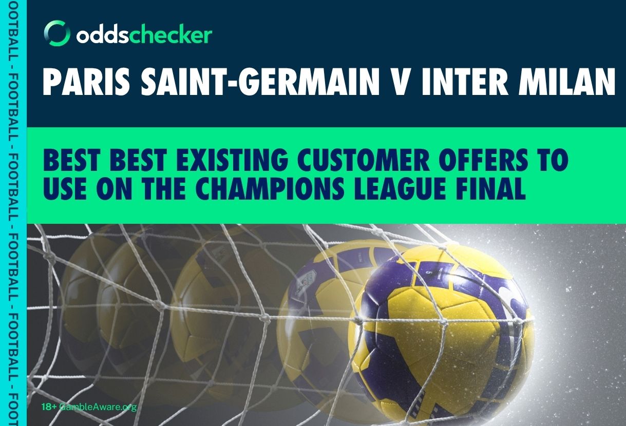 The Best Existing Customer Offers for the Champions League Final: Paris Saint-Germain v Inter Milan