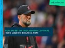 Carabao Cup Final: How to Bet on Liverpool vs. Chelsea