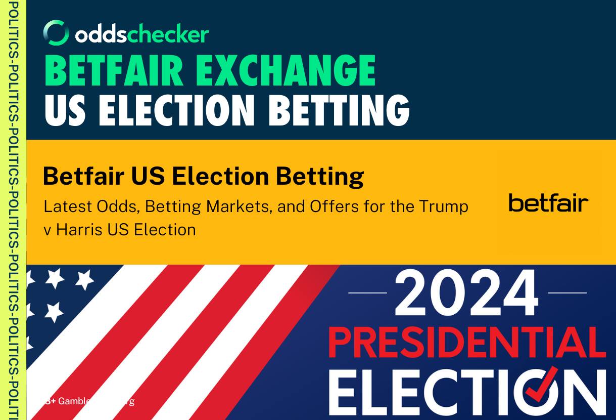 Betfair Exchange US Election Odds, Markets and Best Bets for Trump v Harris